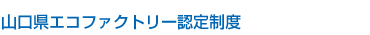 山口県エコファクトリー認定制度